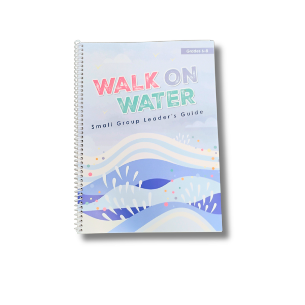 Walk on Water Grade 6-8 Small Group Leader's Guide